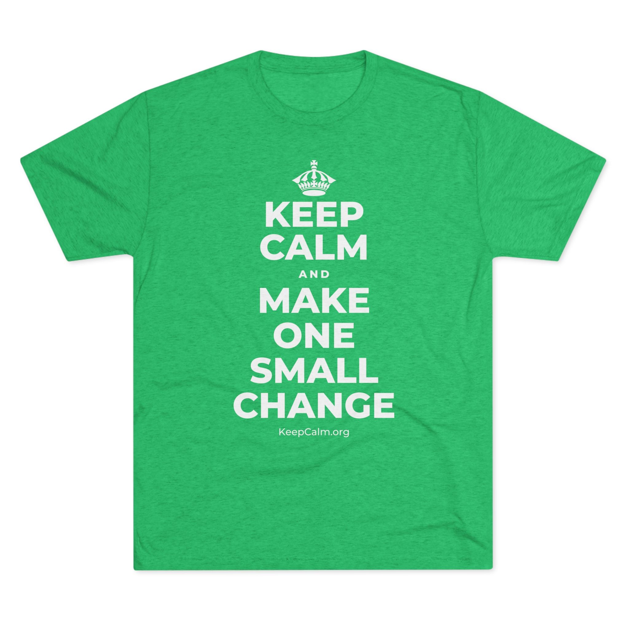 KEEP CALM AND MAKE ONE SMALL CHANGE Tri-Blend Tee