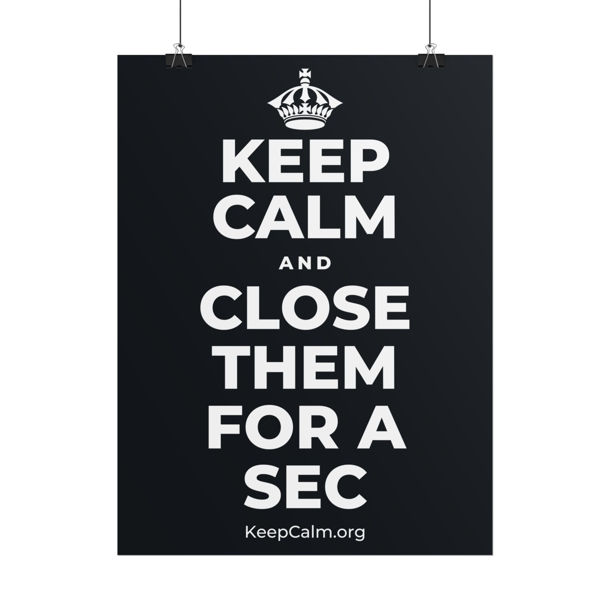 KEEP CALM AND CLOSE THEM FOR A SEC Poster (Dark)