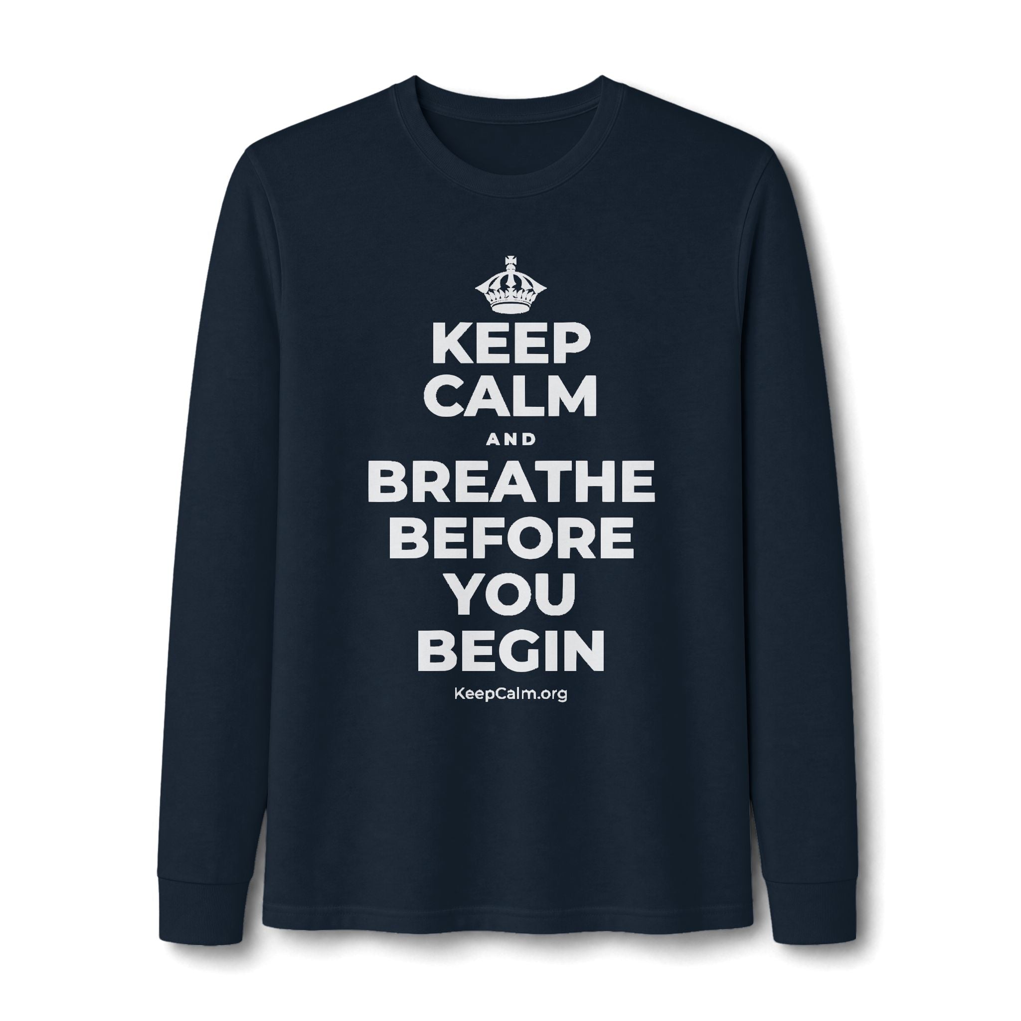 KEEP CALM AND BREATHE BEFORE YOU BEGIN Long Sleeve Tee