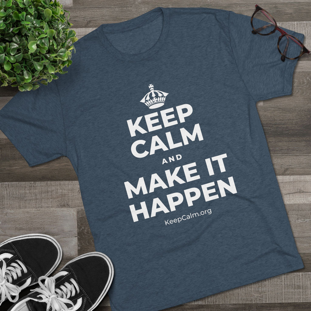 KEEP CALM AND MAKE IT HAPPEN Tri-Blend Tee