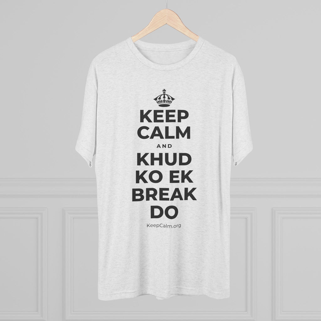 KEEP CALM AND KHUD KO EK BREAK DO Tri-Blend Tee