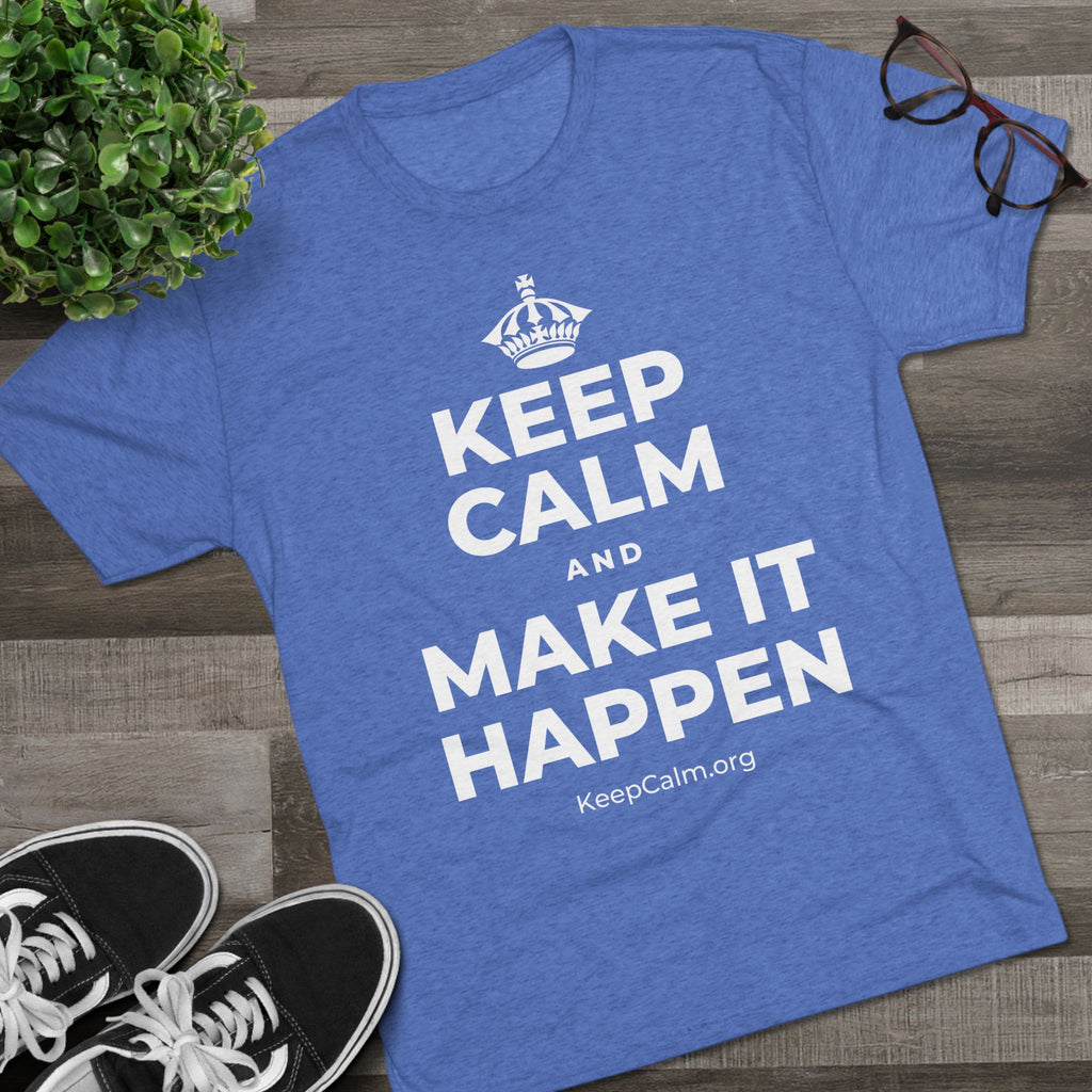 KEEP CALM AND MAKE IT HAPPEN Tri-Blend Tee