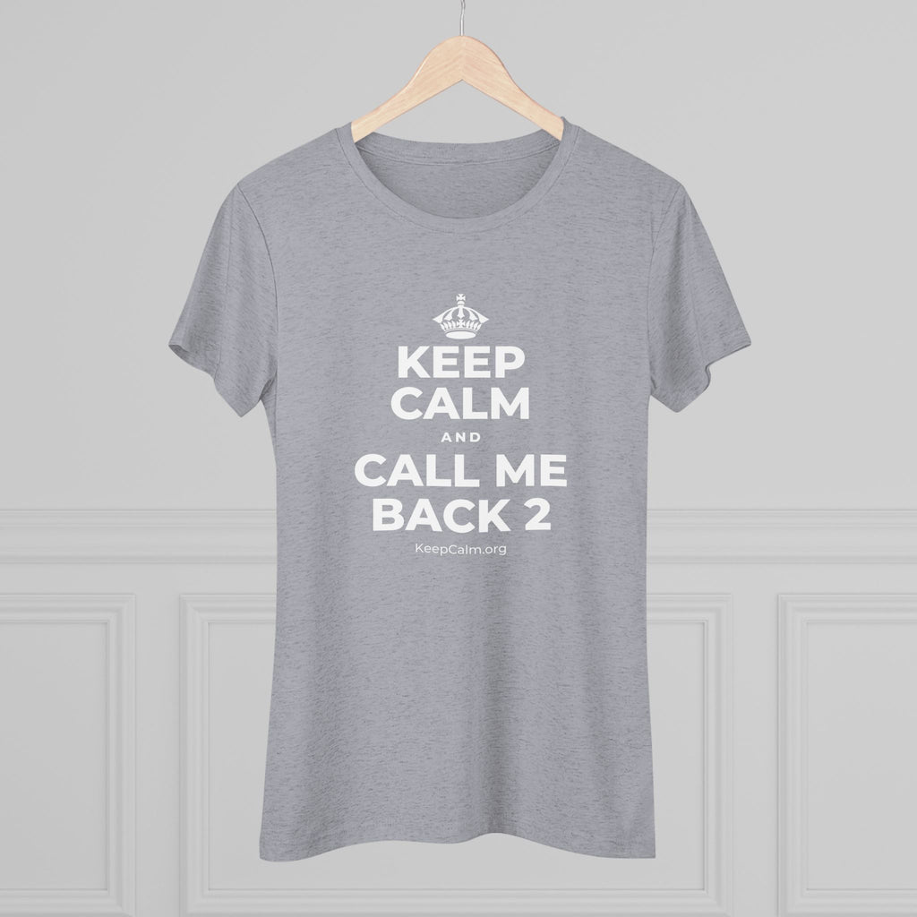 KEEP CALM AND CALL ME BACK 2 Women's Tri-Blend Tee