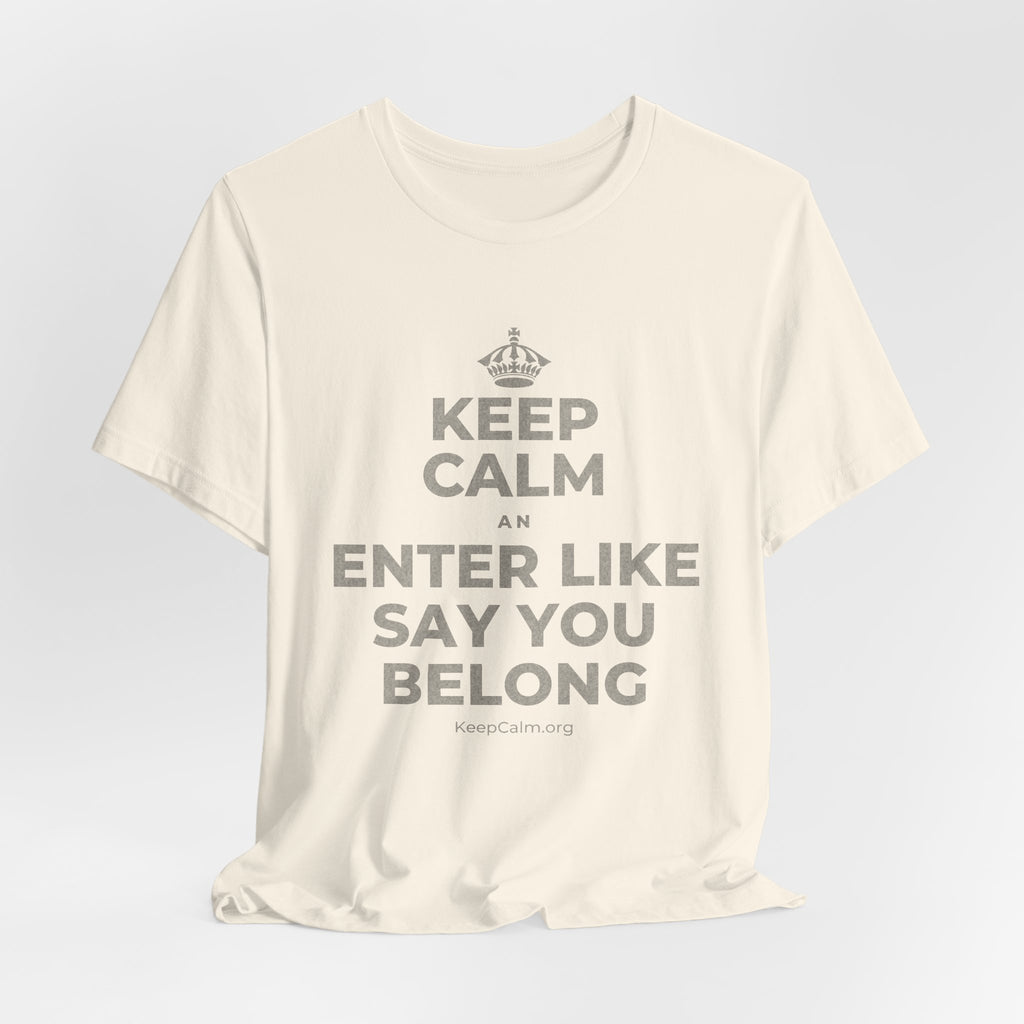 KEEP CALM AN ENTER LIKE SAY YOU BELONG T-Shirt (White–Asphalt)