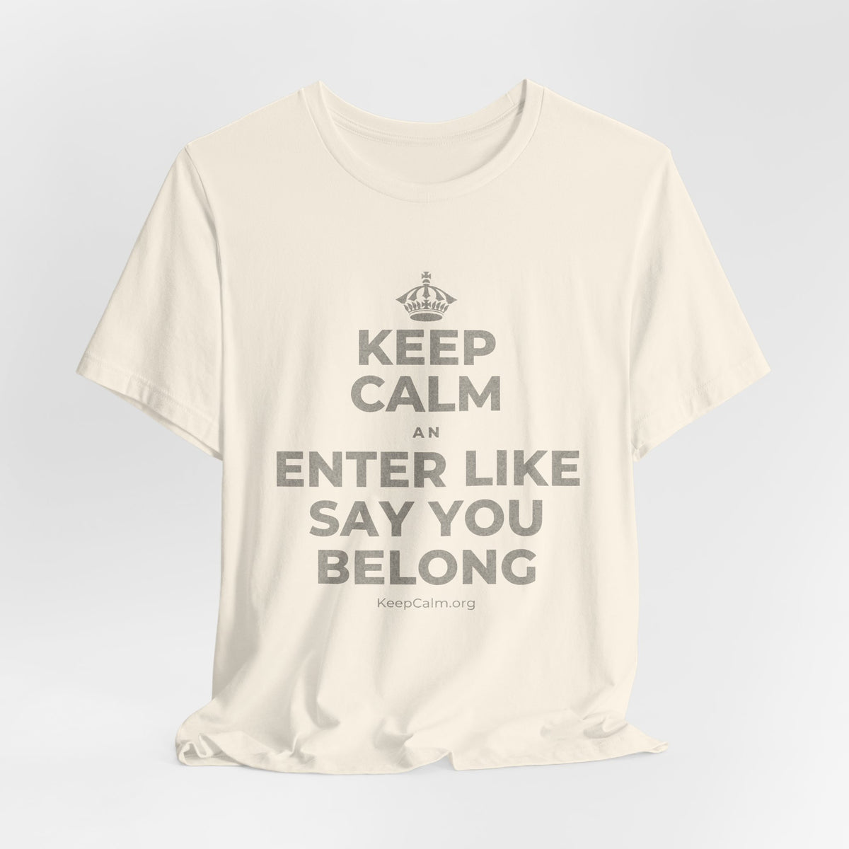 KEEP CALM AN ENTER LIKE SAY YOU BELONG T-Shirt (White–Asphalt)