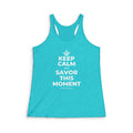 KEEP CALM AND SAVOR THIS MOMENT Women's Racerback Tank
