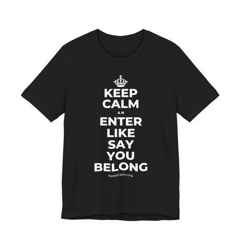 KEEP CALM AN ENTER LIKE SAY YOU BELONG T-Shirt (White–Asphalt)