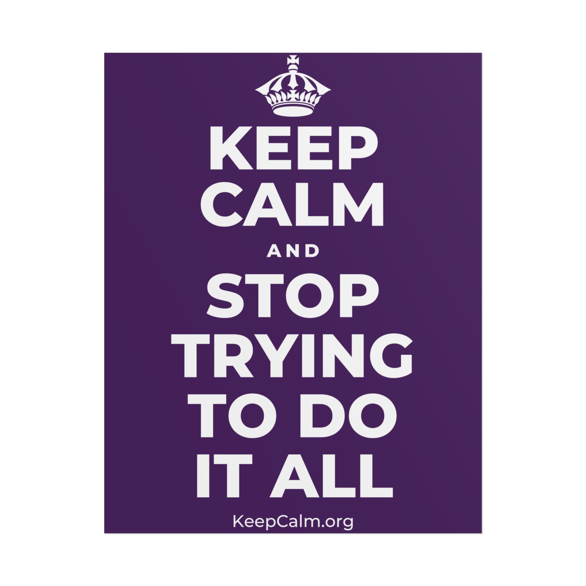 KEEP CALM AND STOP TRYING TO DO IT ALL Poster