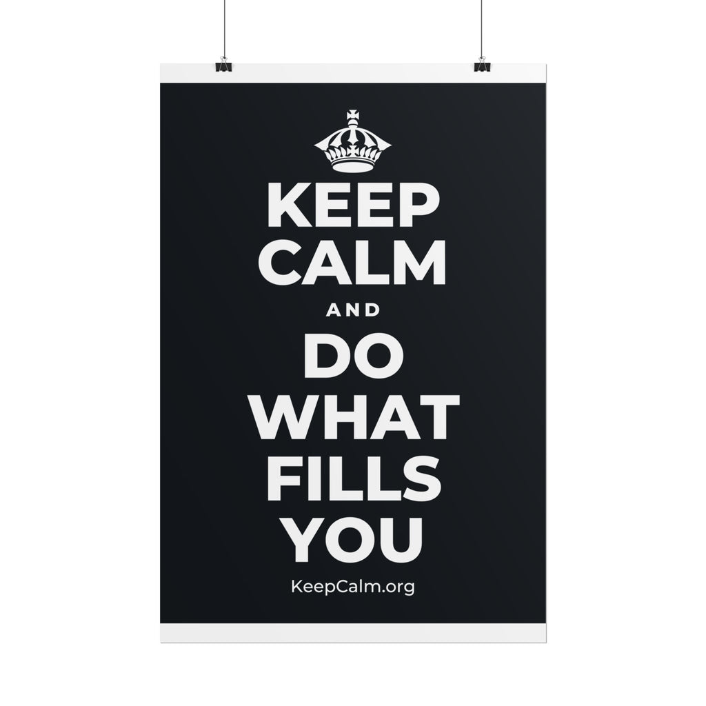 KEEP CALM AND DO WHAT FILLS YOU Poster (Dark)