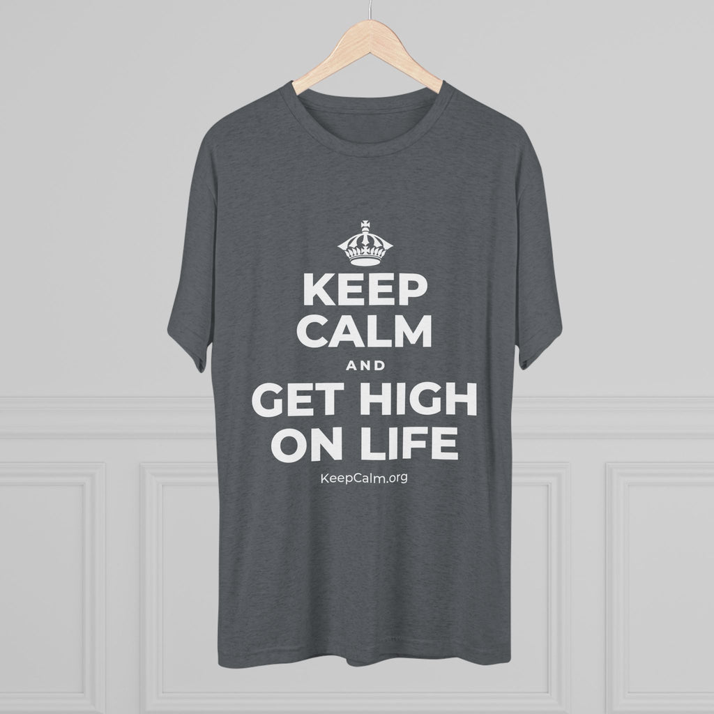 KEEP CALM AND GET HIGH ON LIFE Tri-Blend Tee