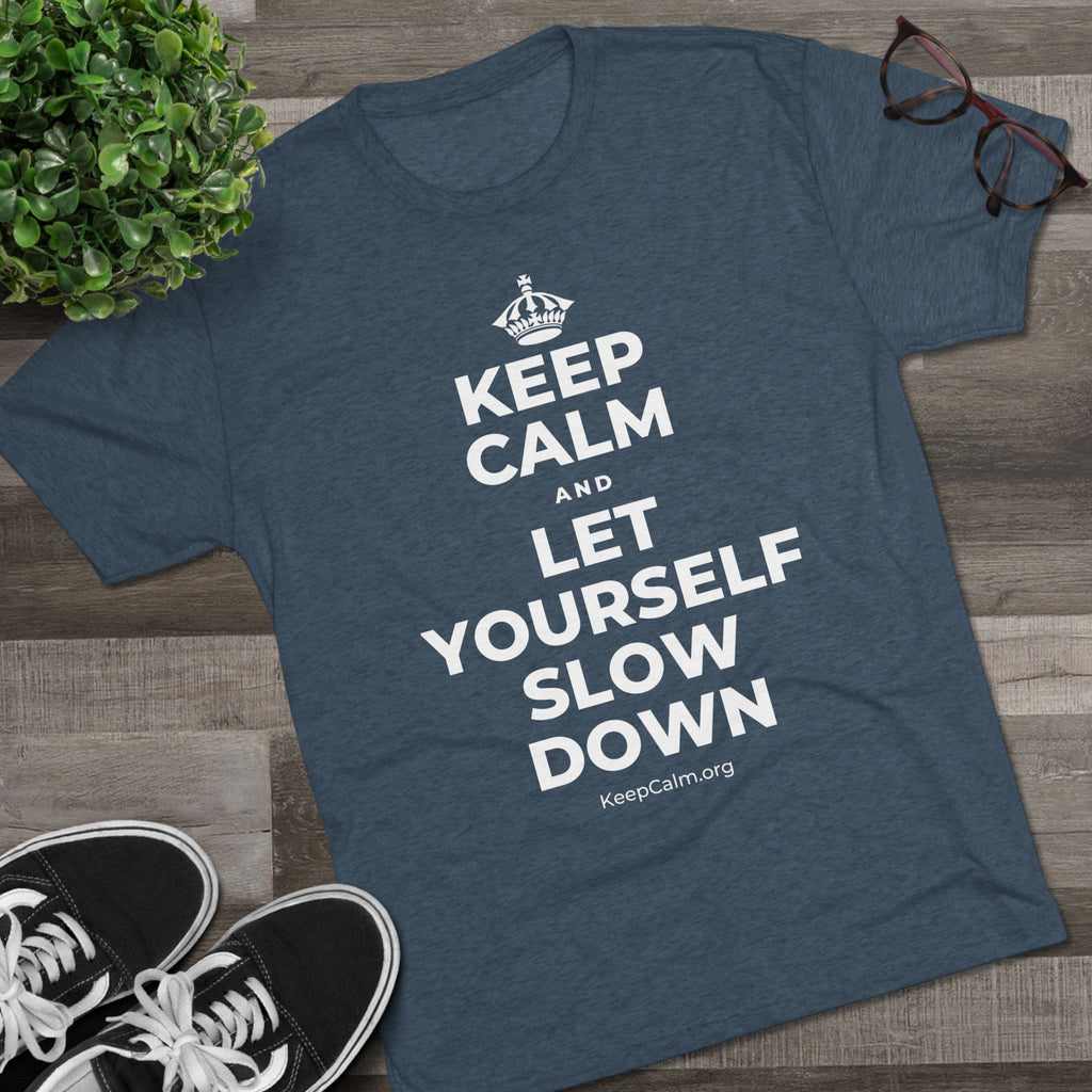 KEEP CALM AND LET YOURSELF SLOW DOWN Tri-Blend Tee