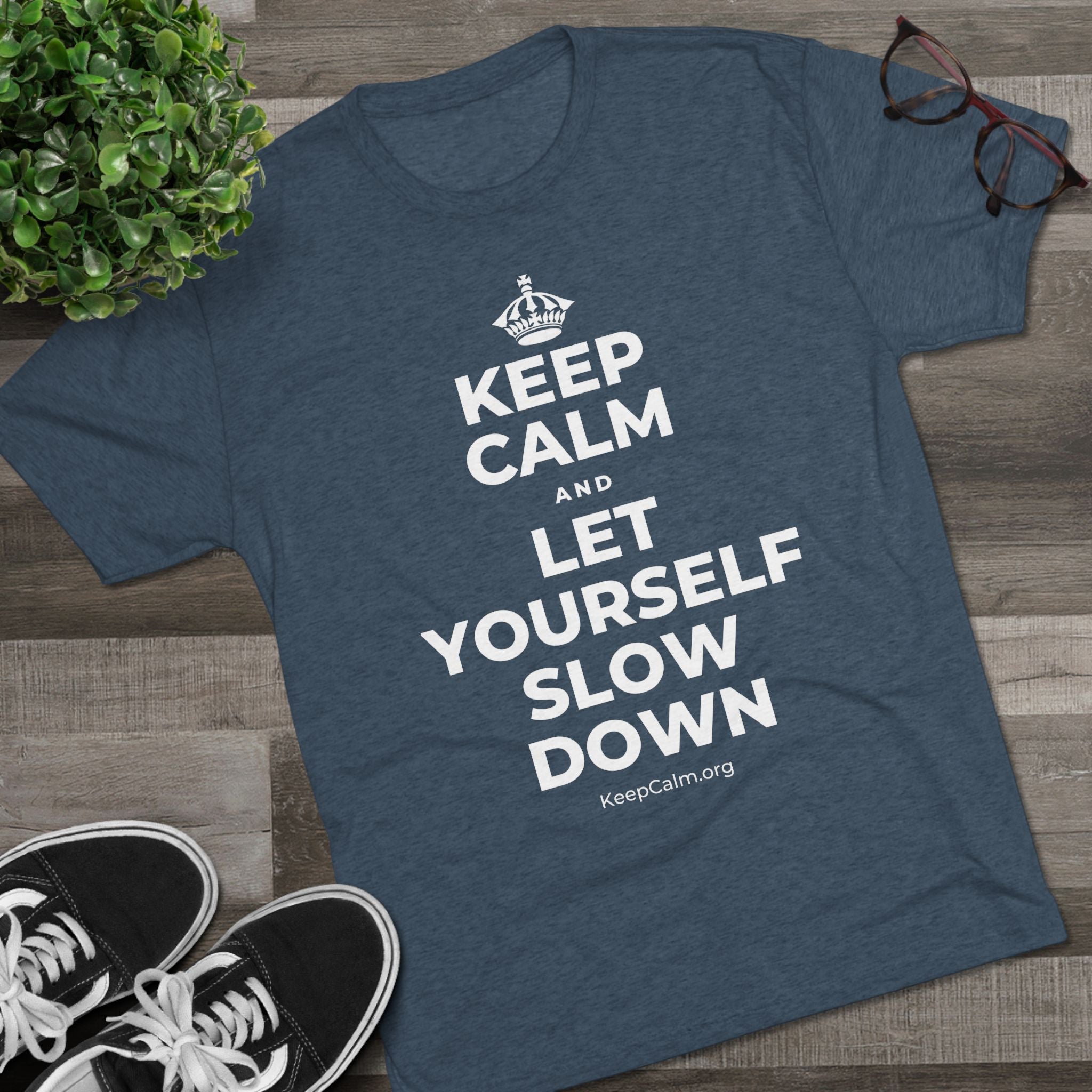KEEP CALM AND LET YOURSELF SLOW DOWN Tri-Blend Tee