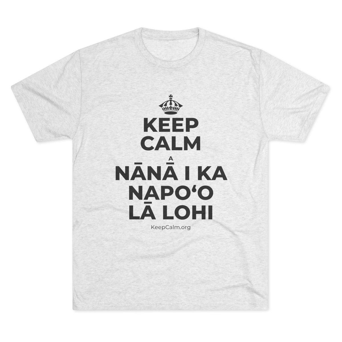 KEEP CALM A NĀNĀ I KA NAPOʻO LĀ LOHI Tri-Blend Tee