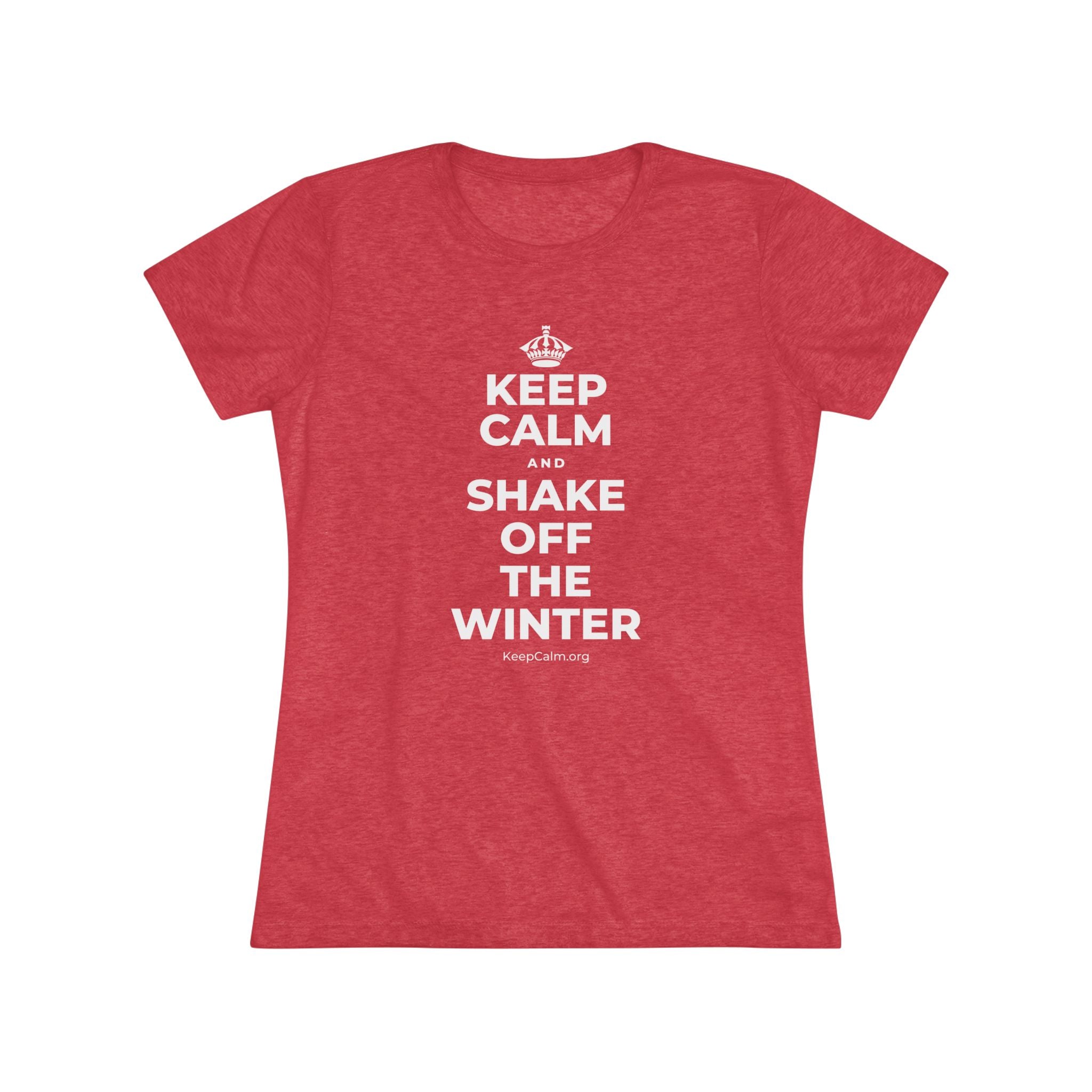 KEEP CALM AND SHAKE OFF THE WINTER Women's Tri-Blend Tee