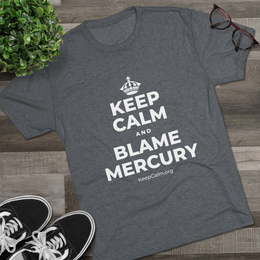KEEP CALM AND BLAME MERCURY Tri-Blend Tee