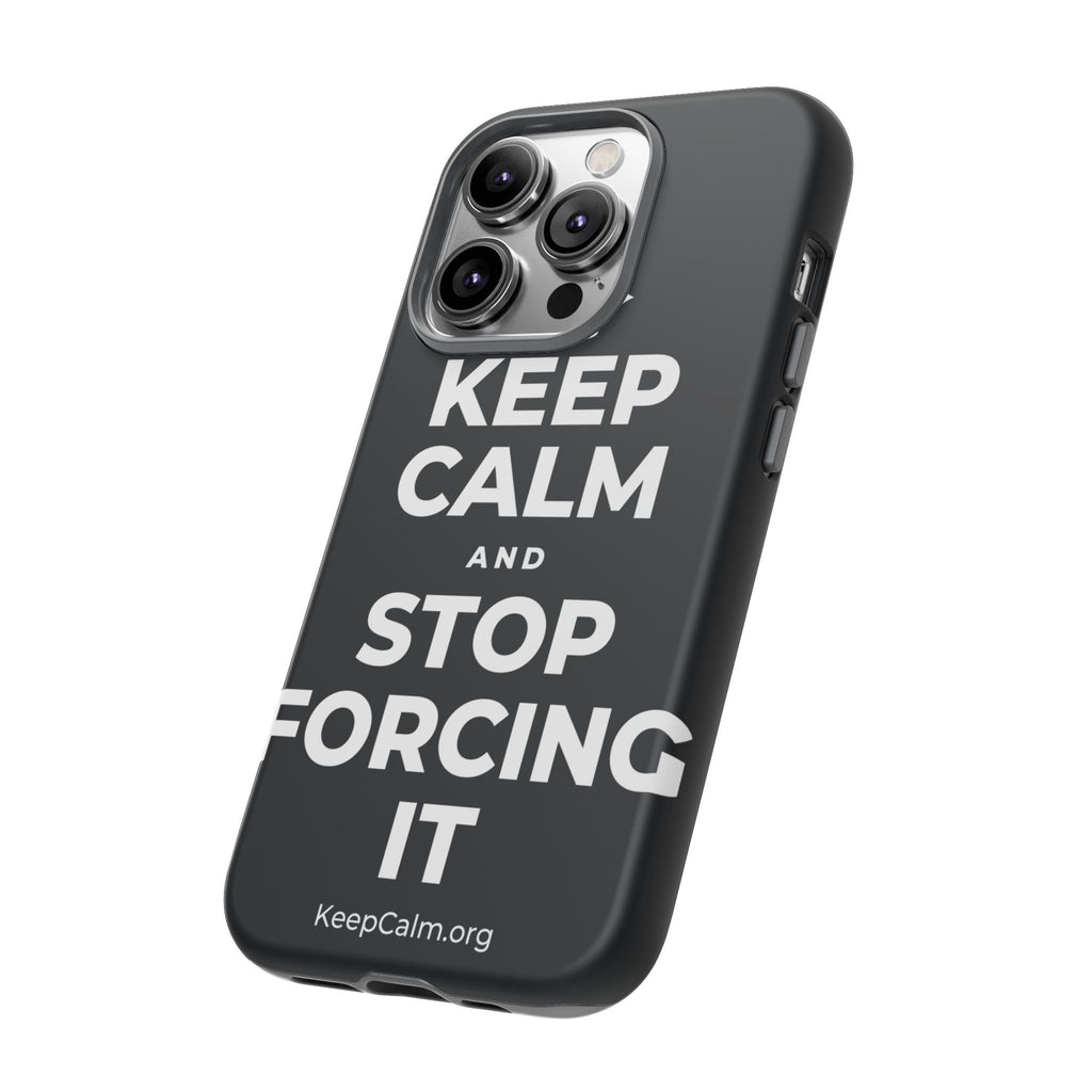 KEEP CALM AND STOP FORCING IT Phone Case (Dark)