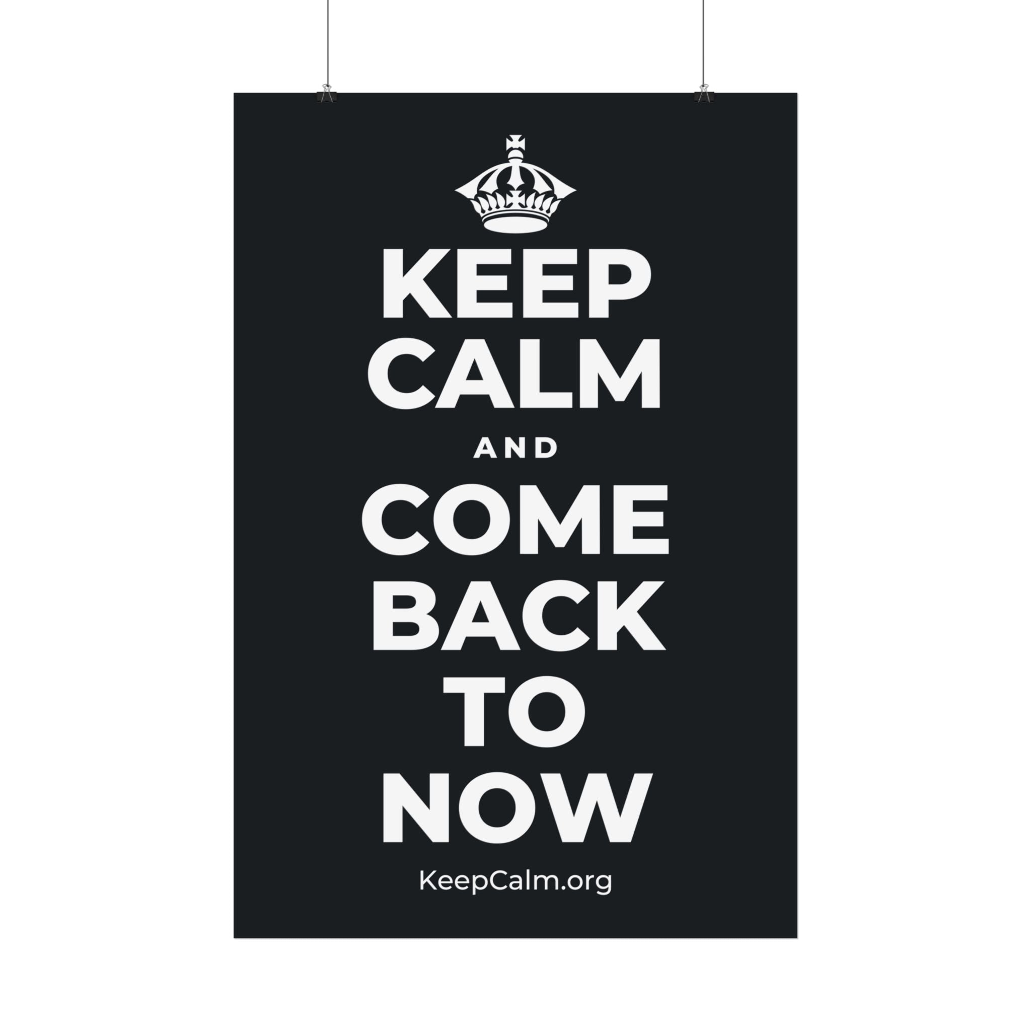 KEEP CALM AND COME BACK TO NOW Satin Poster (Dark)
