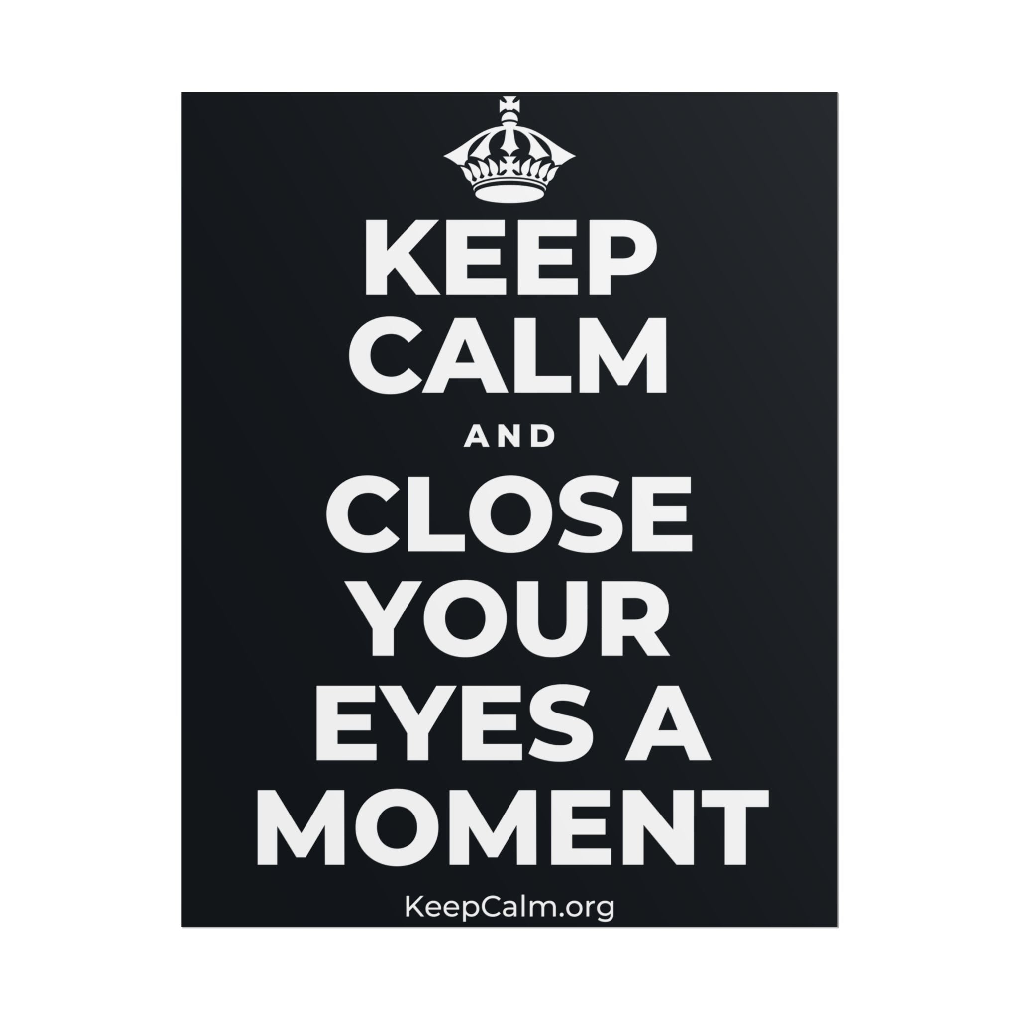 KEEP CALM AND CLOSE YOUR EYES A MOMENT Poster (Dark)