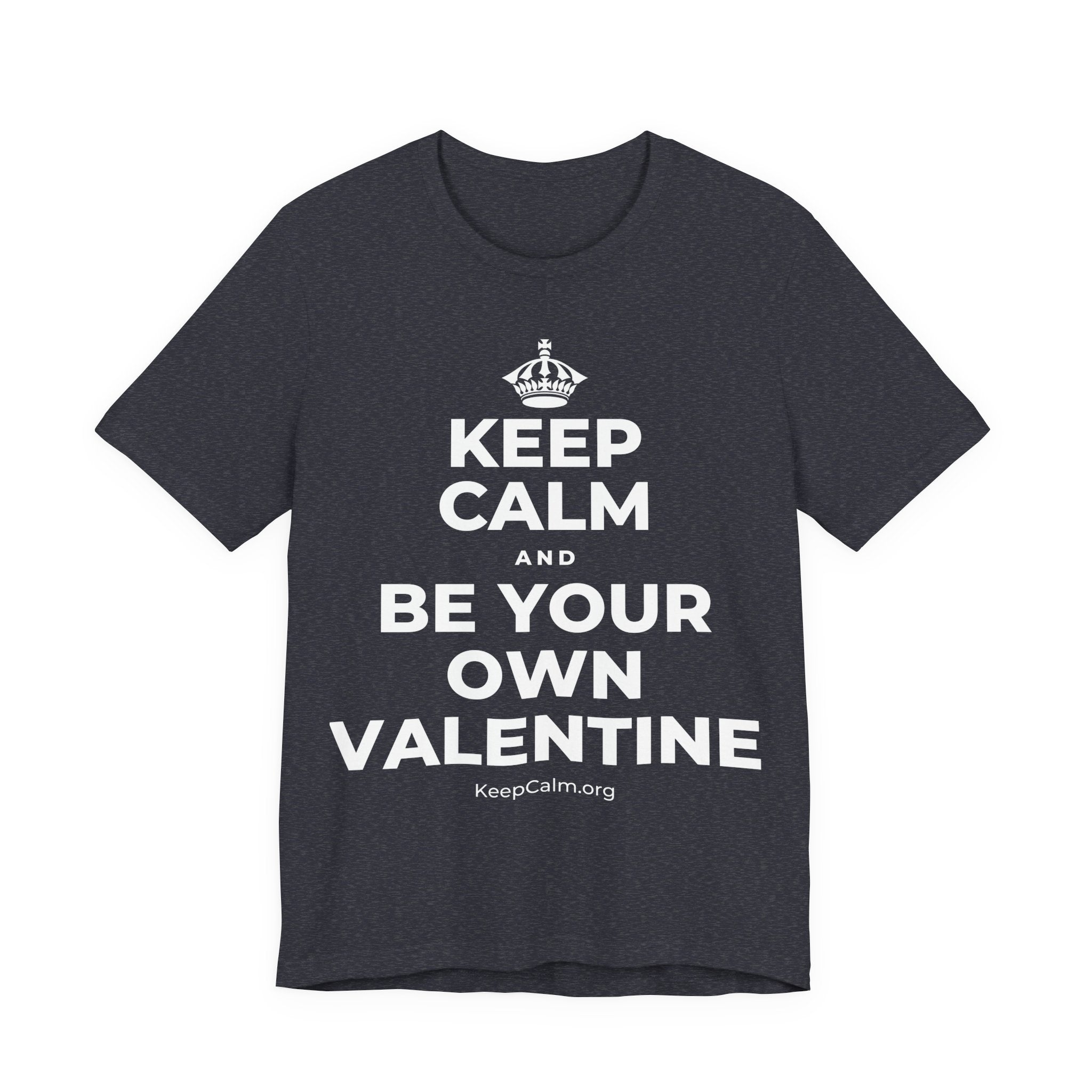 KEEP CALM AND BE YOUR OWN VALENTINE T-Shirt (White–Asphalt)