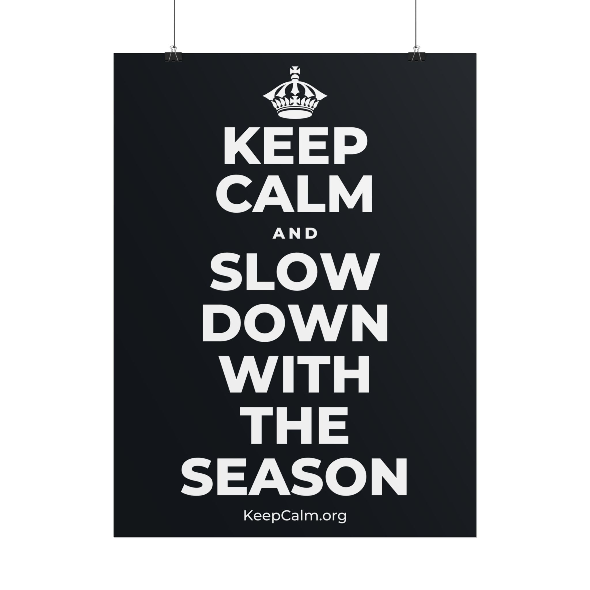 KEEP CALM AND SLOW DOWN WITH THE SEASON Poster (Dark)