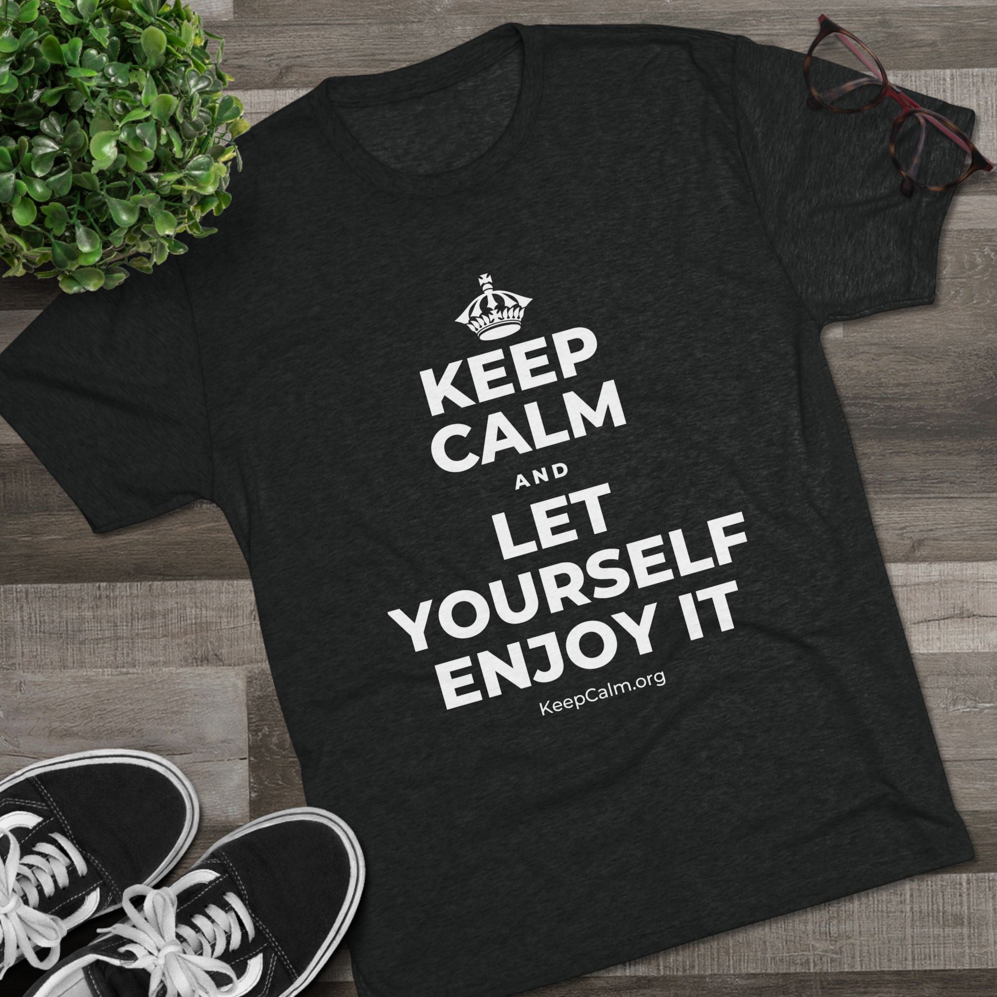 KEEP CALM AND LET YOURSELF ENJOY IT Tri-Blend Tee
