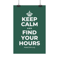 KEEP CALM AND FIND YOUR HOURS Satin Poster