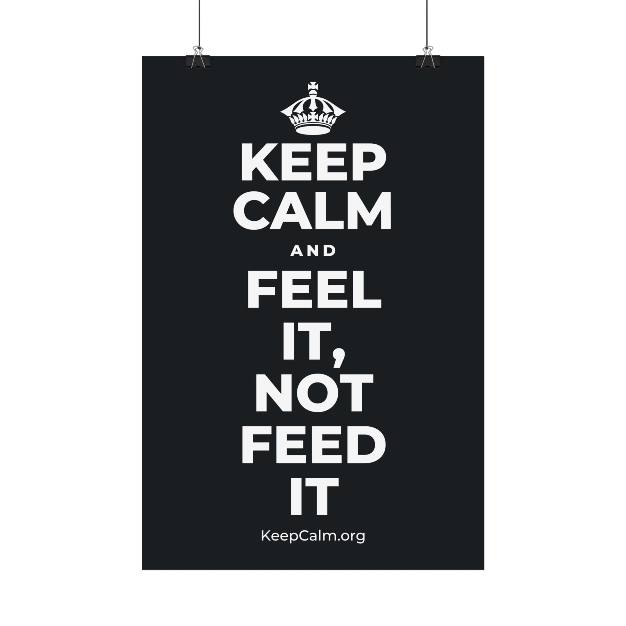 KEEP CALM AND FEEL IT, NOT FEED IT Satin Poster (Dark)