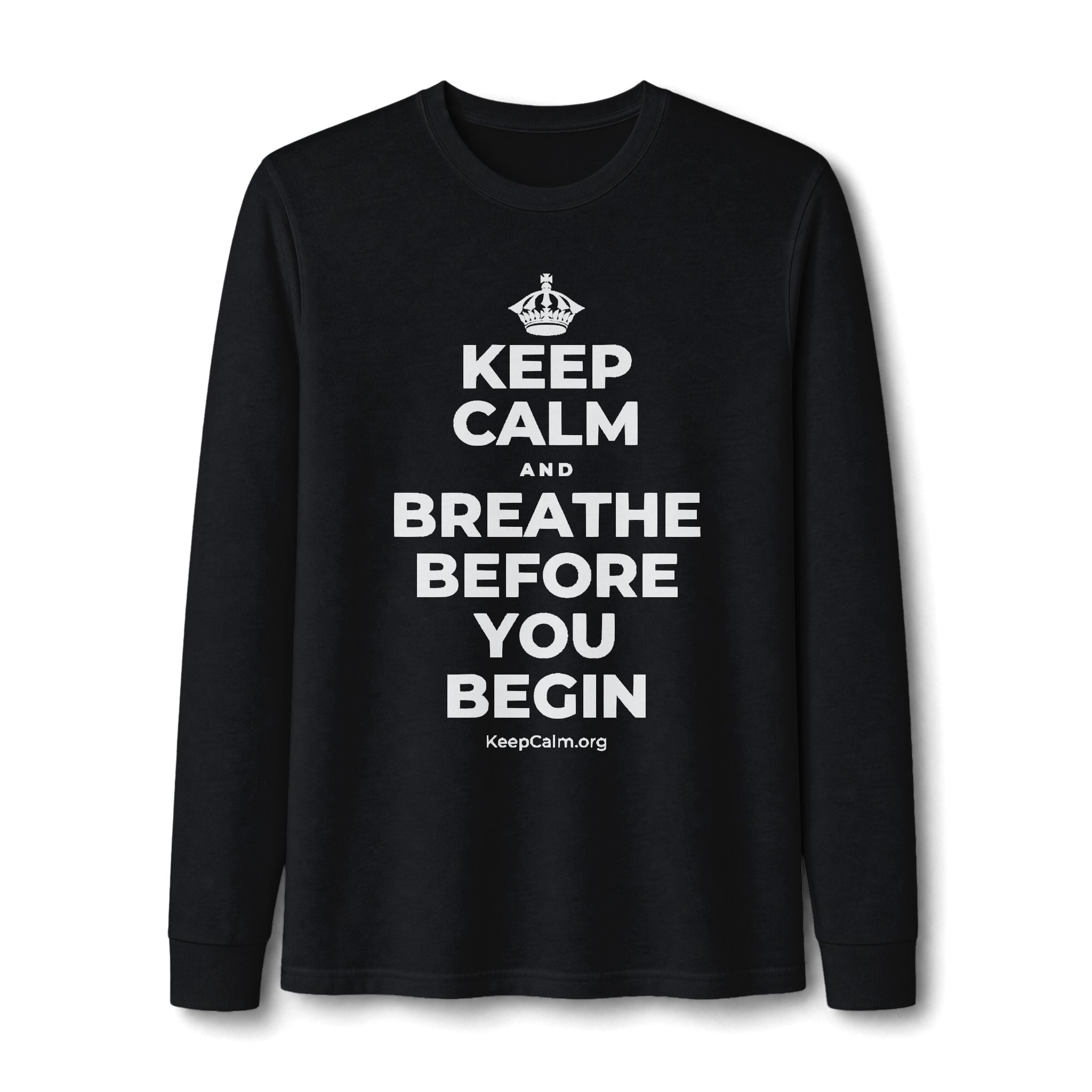 KEEP CALM AND BREATHE BEFORE YOU BEGIN Long Sleeve Tee