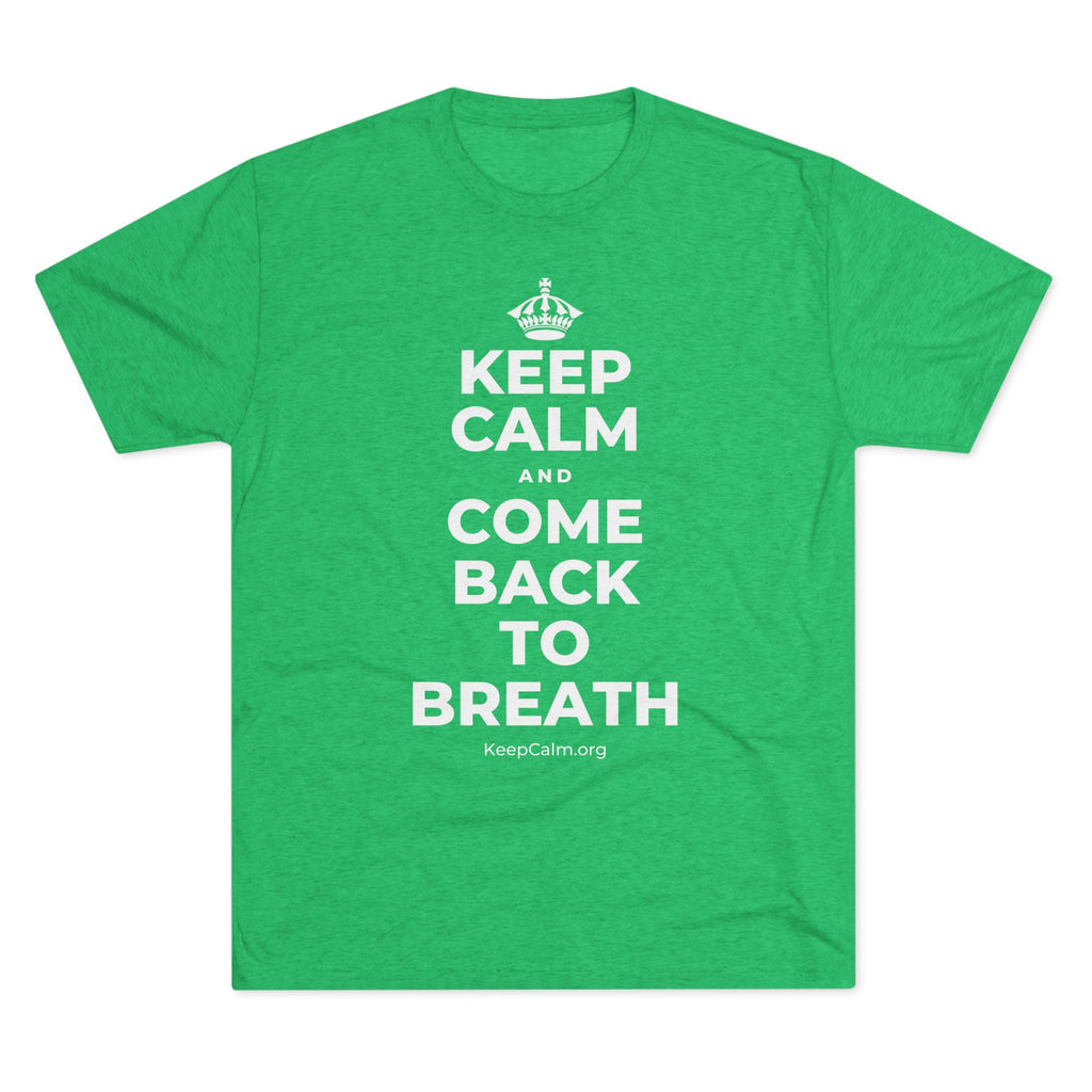 KEEP CALM AND COME BACK TO BREATH Tri-Blend Tee