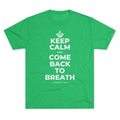KEEP CALM AND COME BACK TO BREATH Tri-Blend Tee