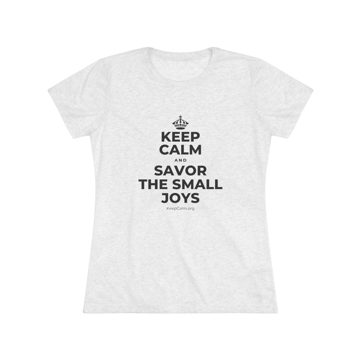 KEEP CALM AND SAVOR THE SMALL JOYS Women's Tri-Blend Tee