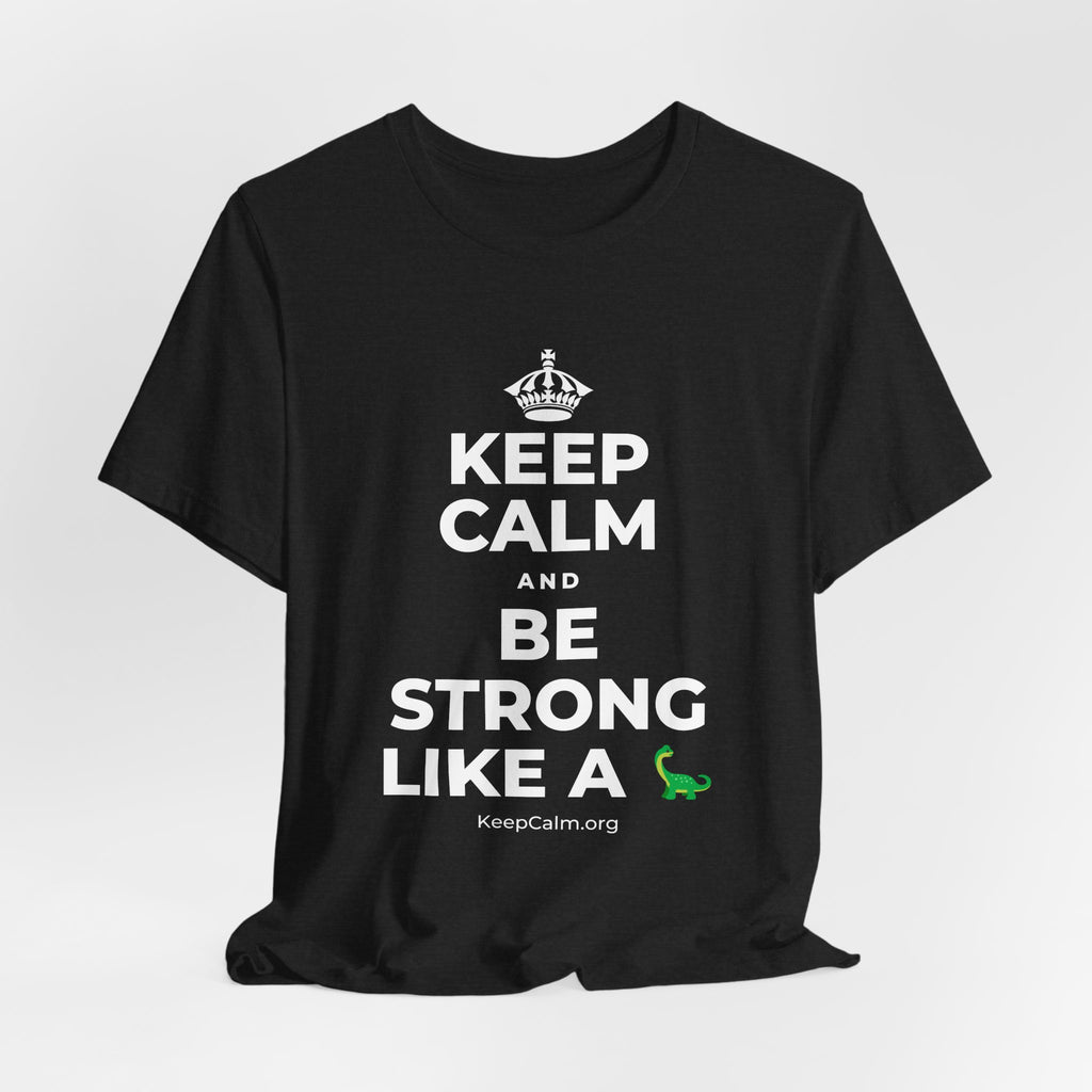 KEEP CALM AND BE STRONG LIKE A 🦕 T-Shirt (White–Asphalt)
