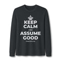 KEEP CALM AND ASSUME GOOD Long Sleeve Tee