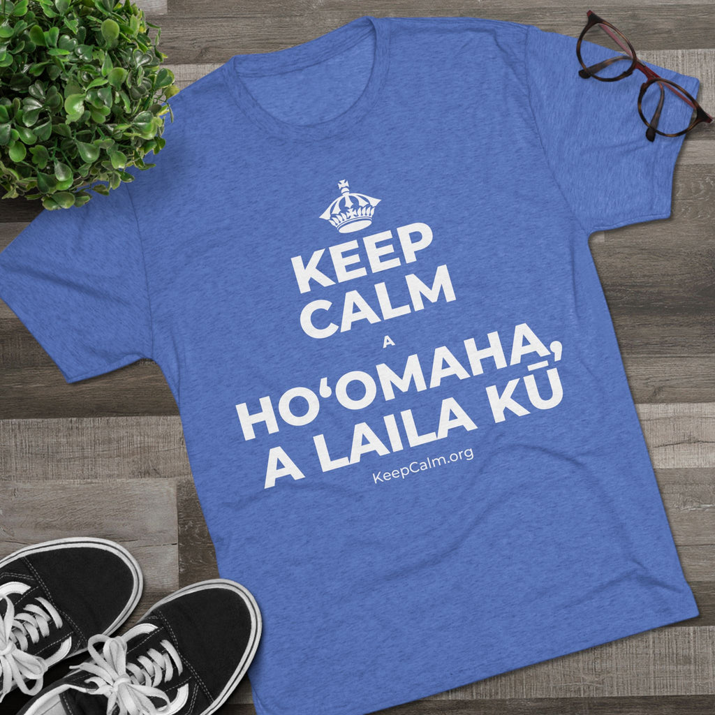 KEEP CALM A HOʻOMAHA, A LAILA KŪ Tri-Blend Tee
