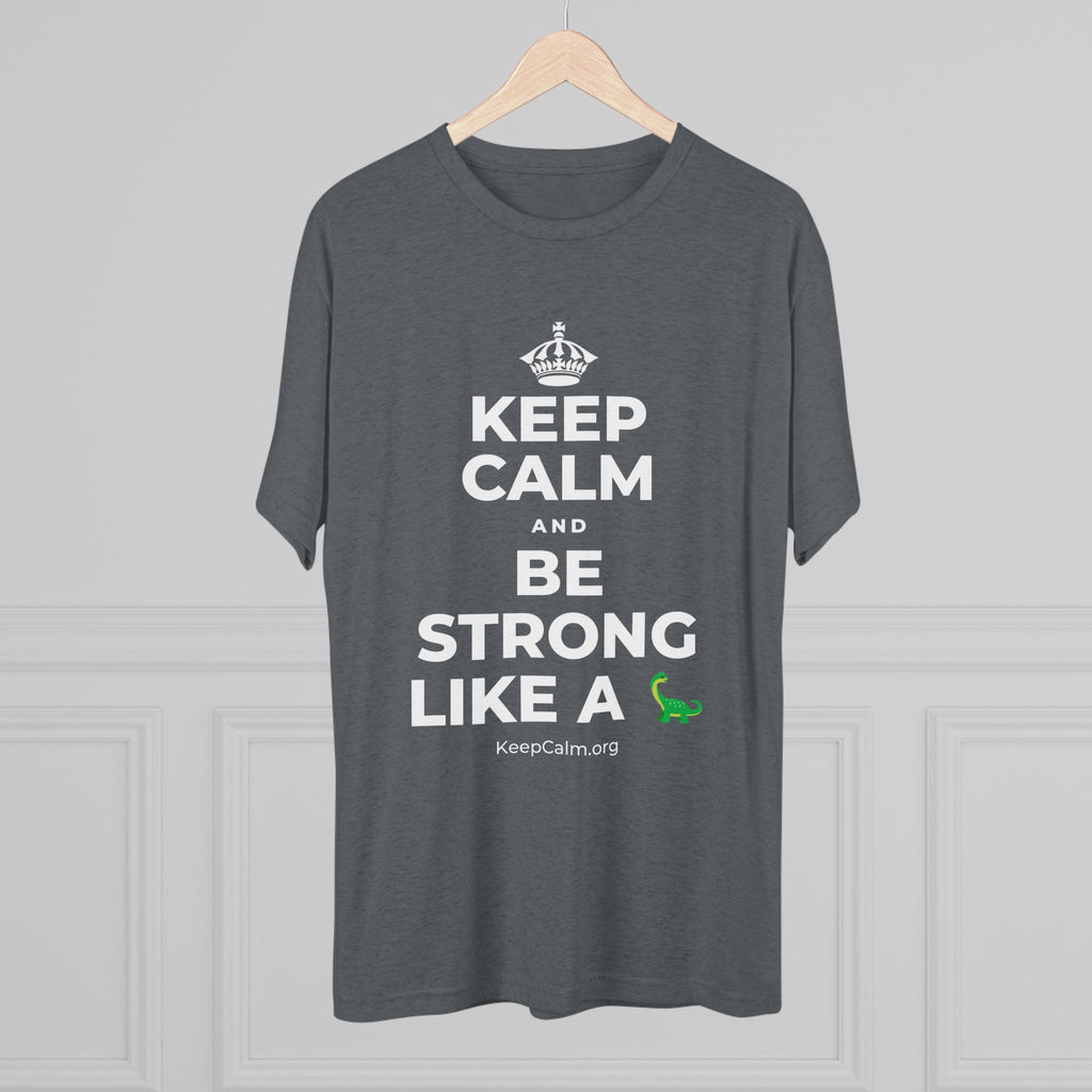 KEEP CALM AND BE STRONG LIKE A 🦕 Tri-Blend Tee