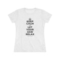 KEEP CALM AND LET YOUR JAW RELAX Women's Tri-Blend Tee