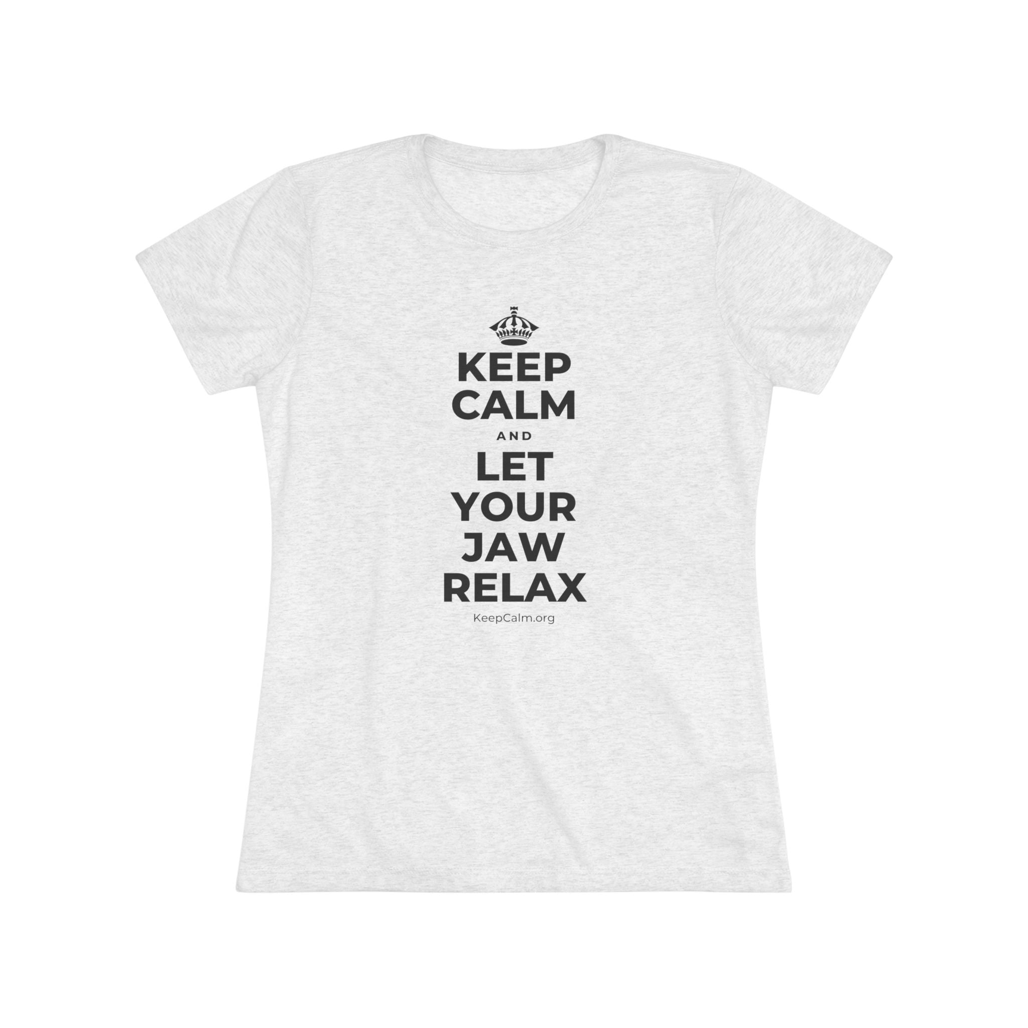 KEEP CALM AND LET YOUR JAW RELAX Women's Tri-Blend Tee