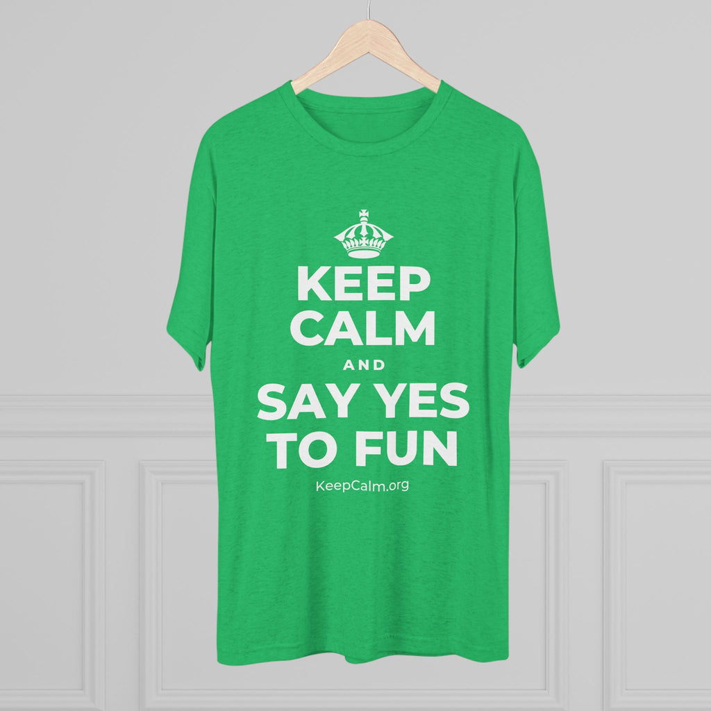 KEEP CALM AND SAY YES TO FUN Tri-Blend Tee