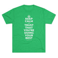 KEEP CALM AND TRUST THAT YOU'RE DOING YOUR BEST Tri-Blend Tee
