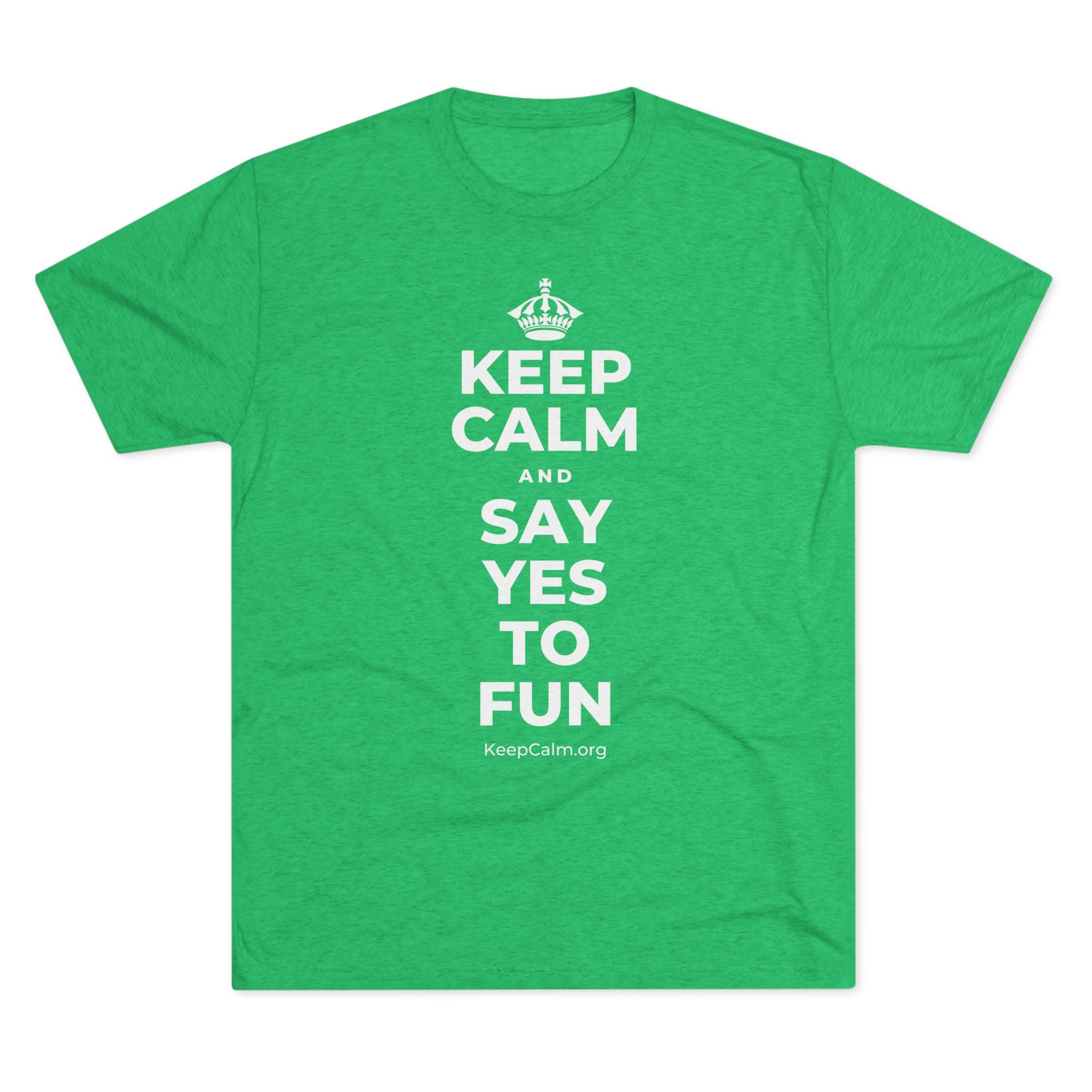 KEEP CALM AND SAY YES TO FUN Tri-Blend Tee