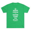 KEEP CALM AND MAKE TIME TO PLAY Tri-Blend Tee