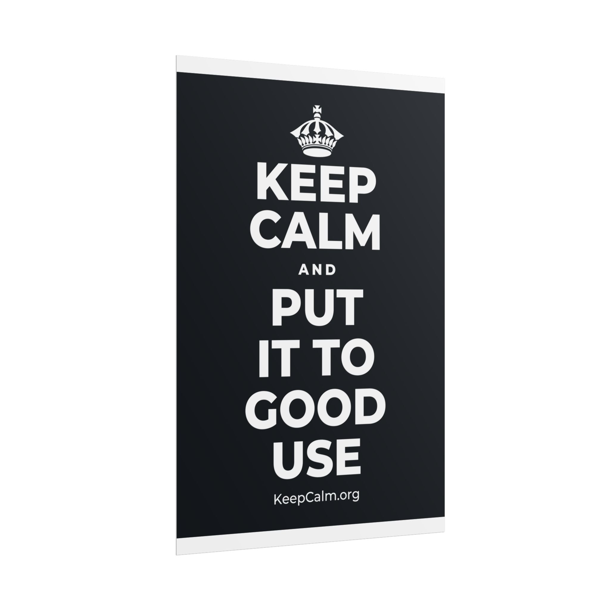 KEEP CALM AND PUT IT TO GOOD USE Poster (Dark)