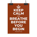 KEEP CALM AND BREATHE BEFORE YOU BEGIN Poster