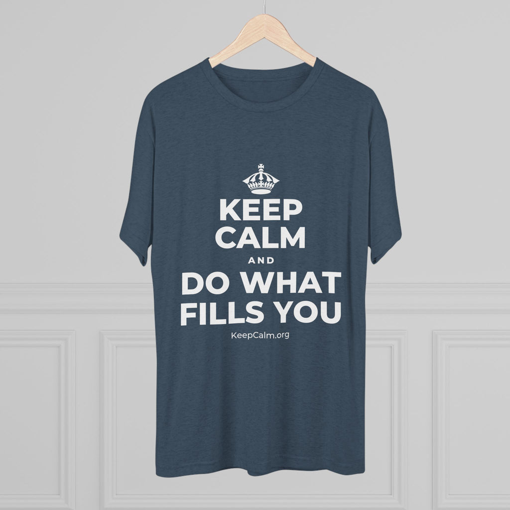 KEEP CALM AND DO WHAT FILLS YOU Tri-Blend Tee