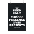 KEEP CALM AND CHOOSE PRESENCE OVER PRESENTS Satin Poster (Dark)