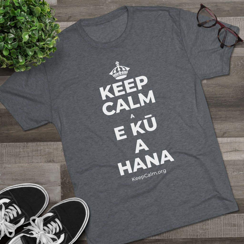 KEEP CALM A E KŪ A HANA Tri-Blend Tee