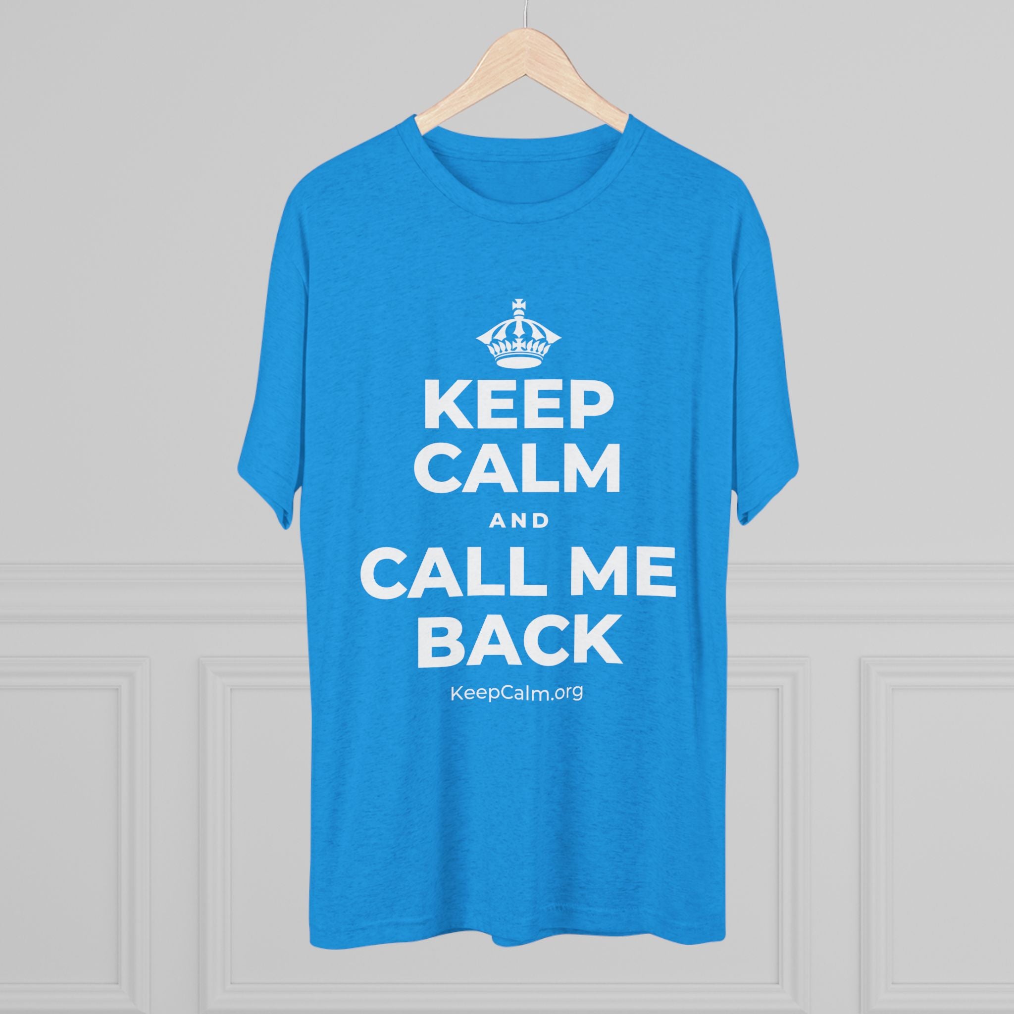 KEEP CALM AND CALL ME BACK Tri-Blend Tee