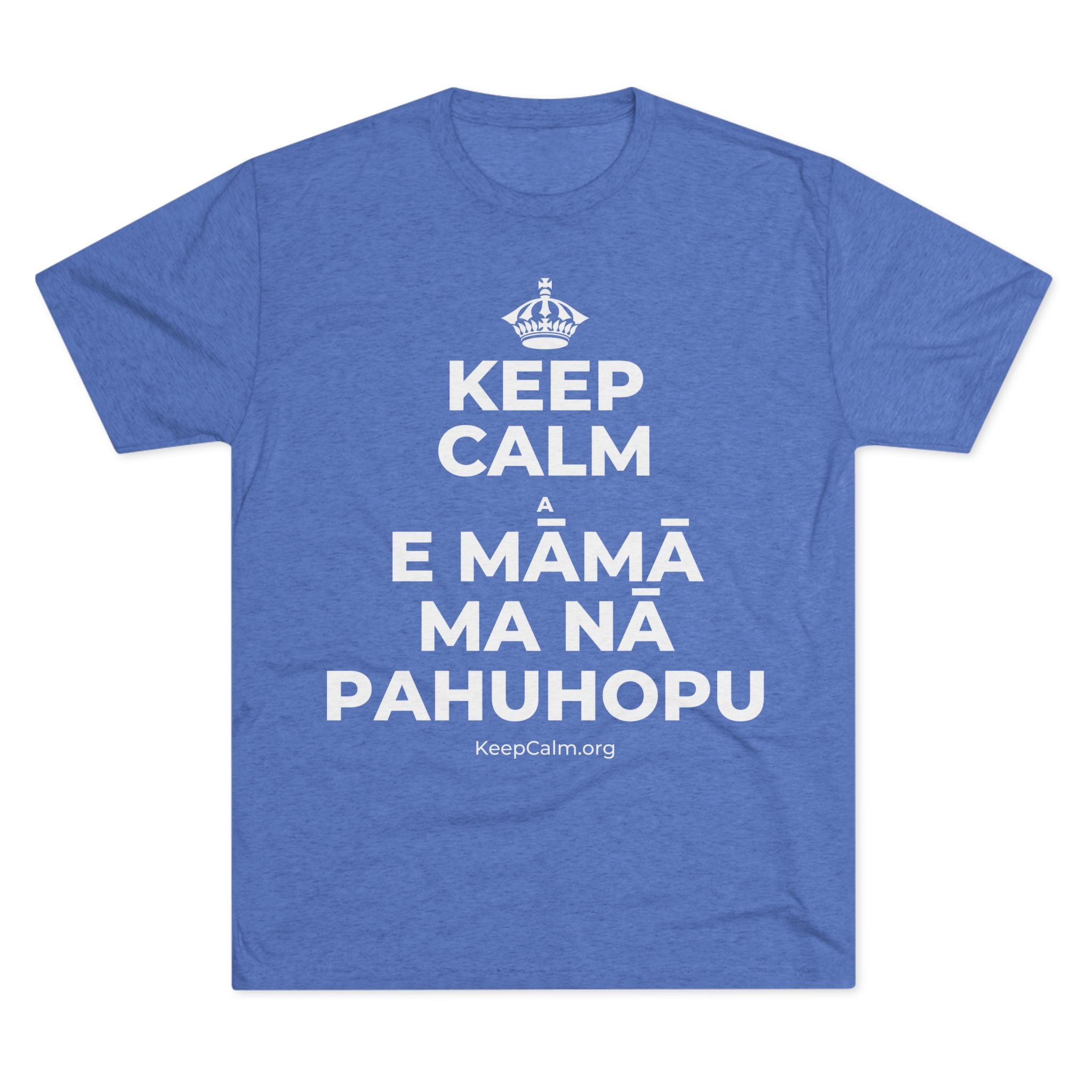 KEEP CALM A E MĀMĀ MA NĀ PAHUHOPU Tri-Blend Tee