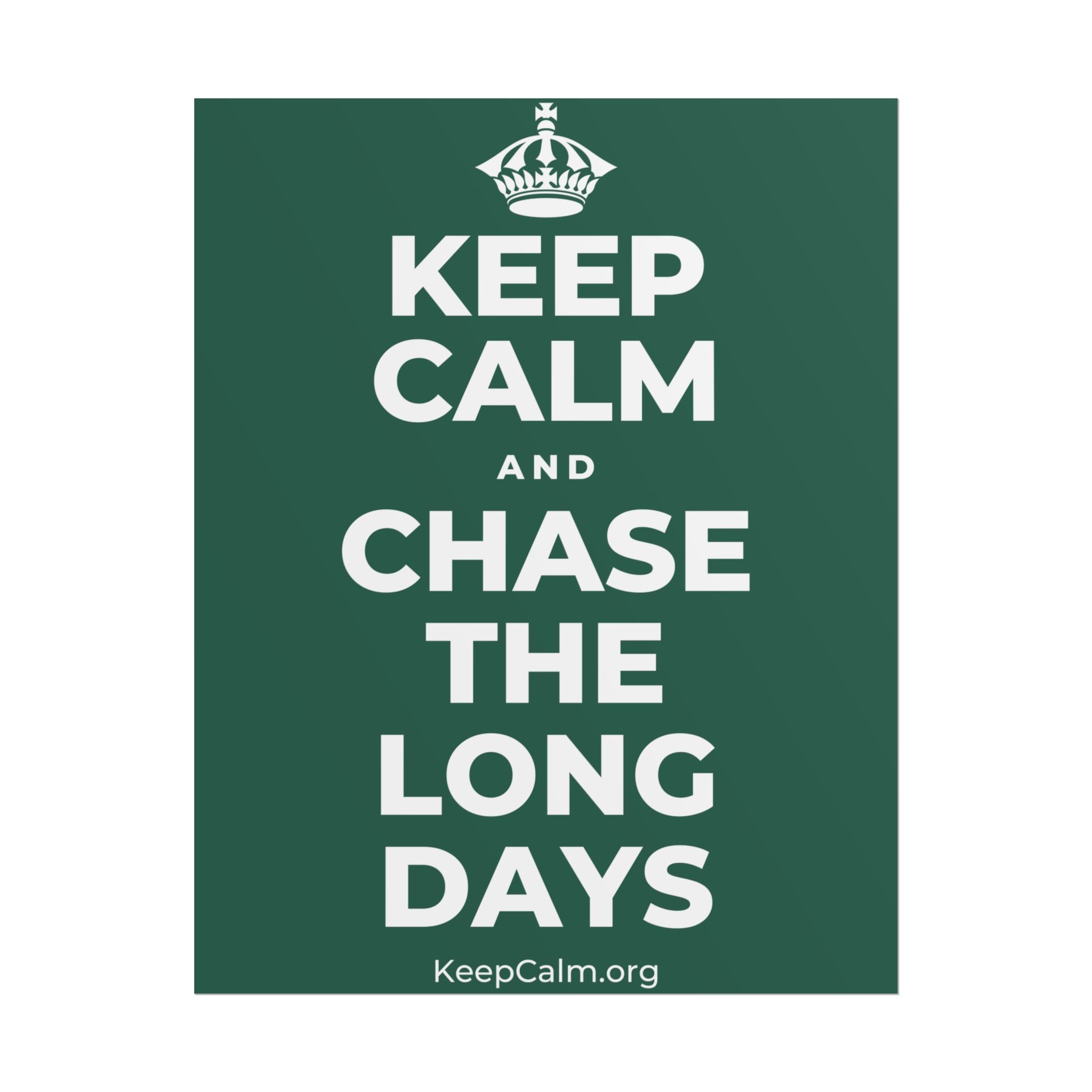 KEEP CALM AND CHASE THE LONG DAYS Poster