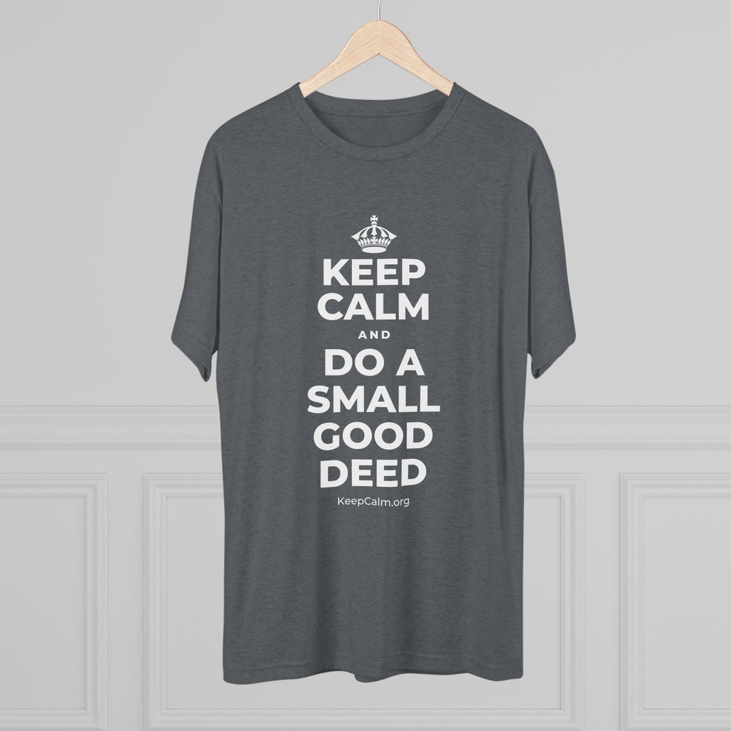 KEEP CALM AND DO A SMALL GOOD DEED Tri-Blend Tee